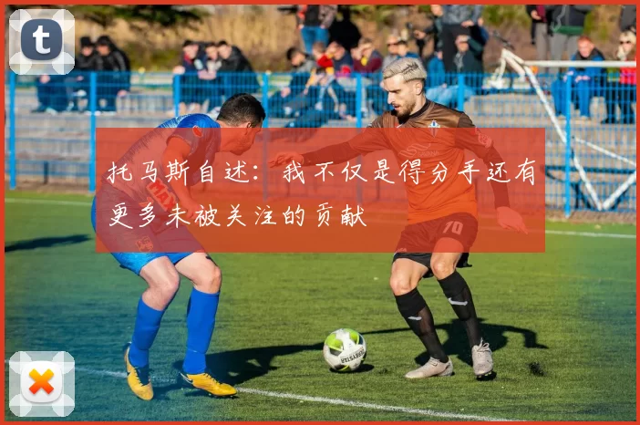 托马斯自述：我不仅是得分手还有更多未被关注的贡献