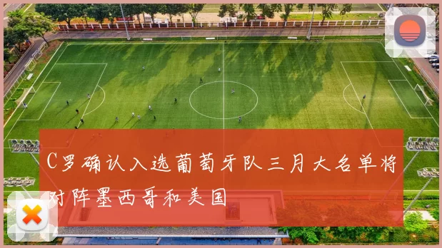 C罗确认入选葡萄牙队三月大名单将对阵墨西哥和美国